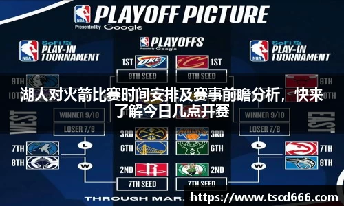 湖人对火箭比赛时间安排及赛事前瞻分析，快来了解今日几点开赛