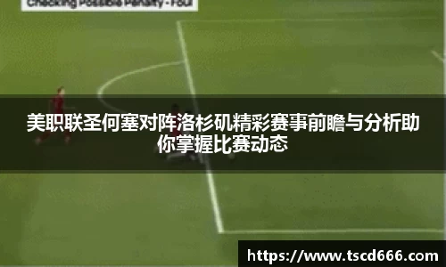 美职联圣何塞对阵洛杉矶精彩赛事前瞻与分析助你掌握比赛动态